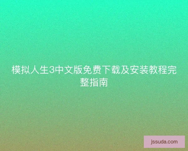 模拟人生3中文版免费下载及安装教程完整指南